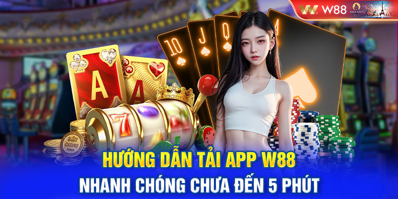 Hướng dẫn tải app W88 nhanh chóng chưa đến 5 phút