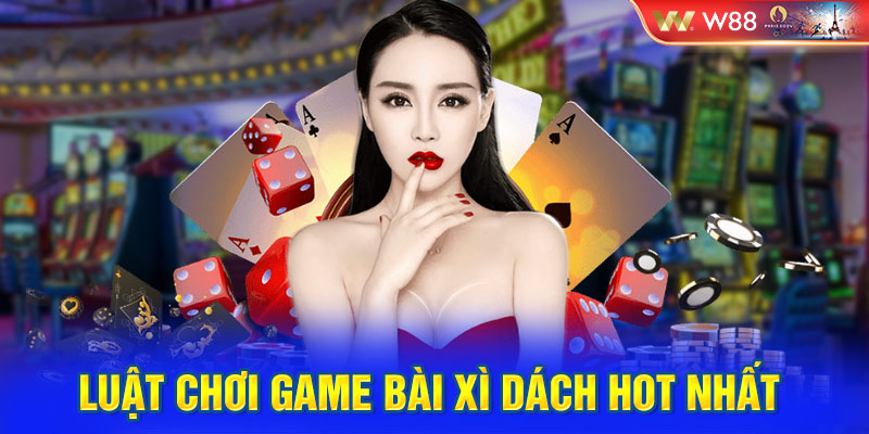 Luật chơi game bài Xì Dách hot nhất 