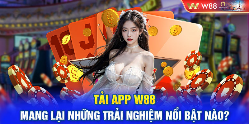 Tải app W88 mang lại những trải nghiệm nổi bật nào?