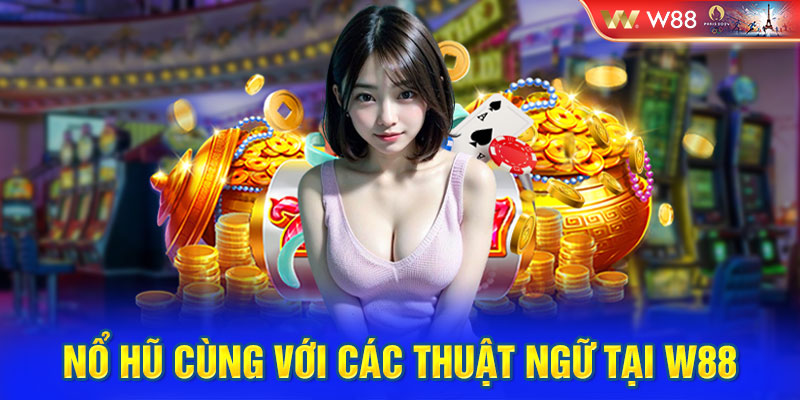 Nổ hũ cùng với các thuật ngữ tại nhà cái W88