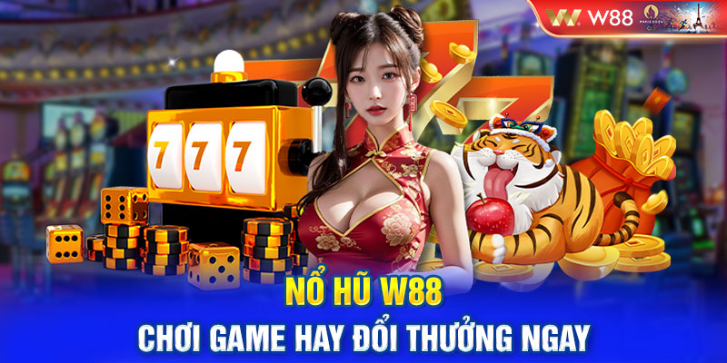 Nổ Hũ W88 - Chơi Game Hay Đổi Thưởng Ngay